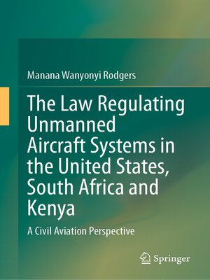 cover image of The Law Regulating Unmanned Aircraft Systems in the United States, South Africa and Kenya